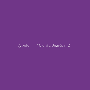 Vyvolení – 40 dní s Ježišom 2